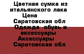 Цветная сумка из итальянского лака › Цена ­ 1 200 - Саратовская обл. Одежда, обувь и аксессуары » Аксессуары   . Саратовская обл.